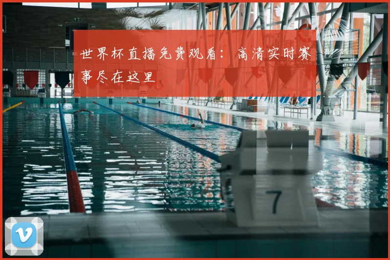 世界杯直播免费观看:高清实时赛事尽在这里