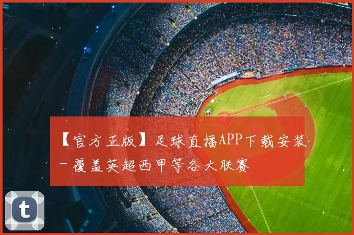 【官方正版】足球直播APP下载安装 - 覆盖英超西甲等各大联赛