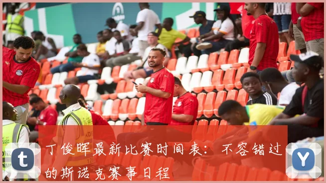 丁俊晖最新比赛时间表:不容错过的斯诺克赛事日程