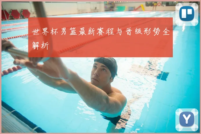 世界杯男篮最新赛程与晋级形势全解析