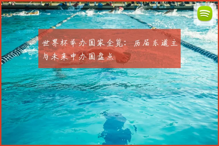 世界杯举办国家全览：历届东道主与未来申办国盘点