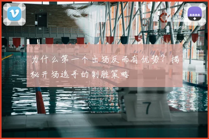 为什么第一个出场反而有优势?揭秘开场选手的制胜策略